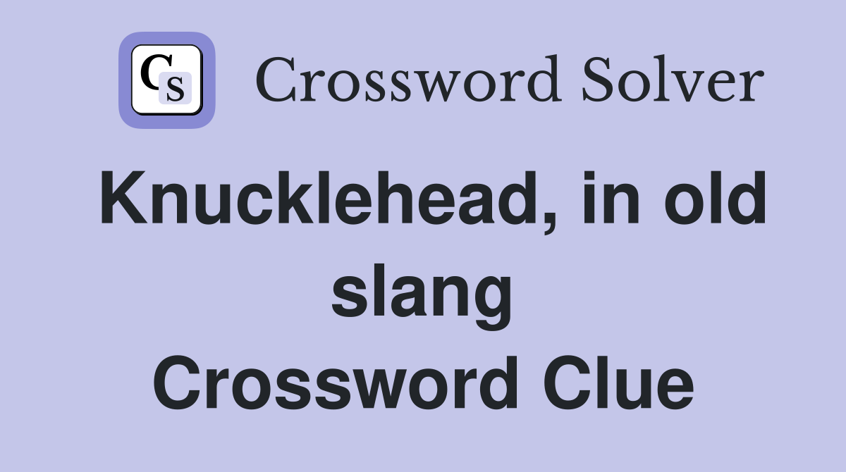 Knucklehead, in old slang Crossword Clue