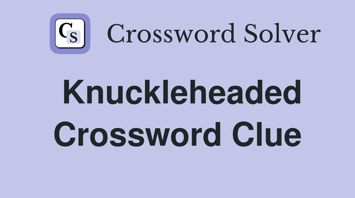 Knuckleheaded Crossword Clue