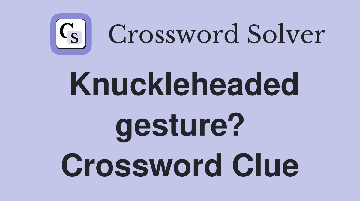 Knuckleheaded gesture? Crossword Clue