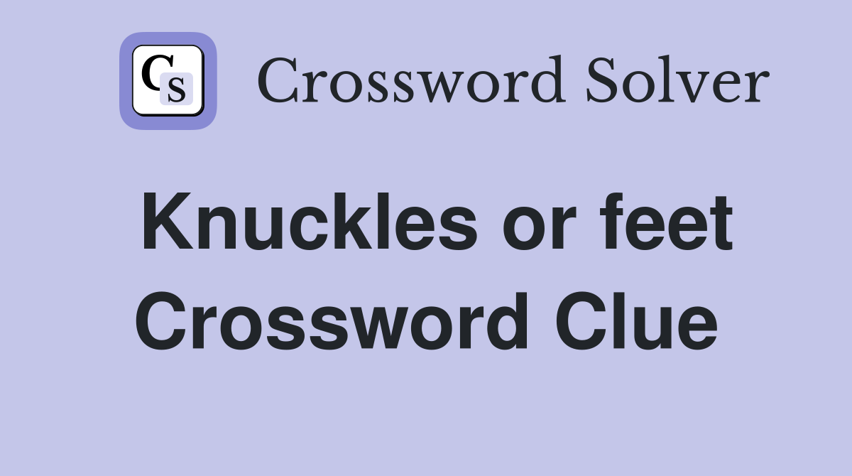 Knuckles or feet Crossword Clue