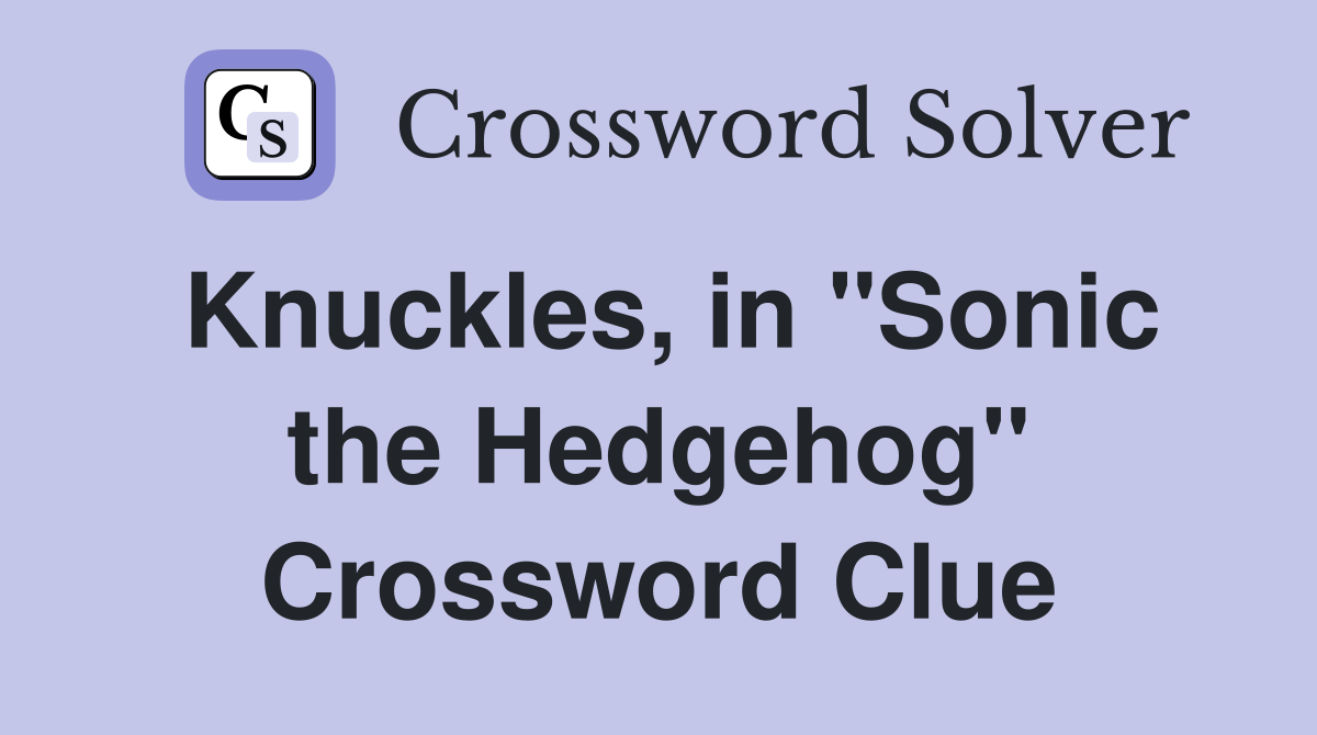 Knuckles, in "Sonic the Hedgehog" Crossword Clue