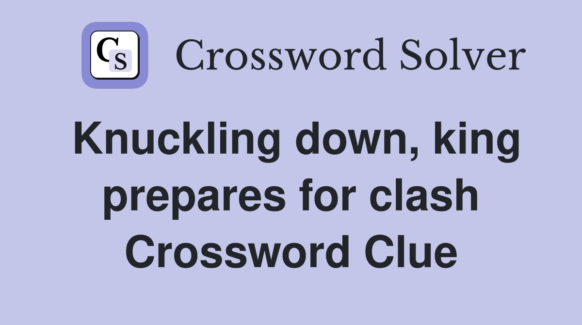 Knuckling down, king prepares for clash Crossword Clue
