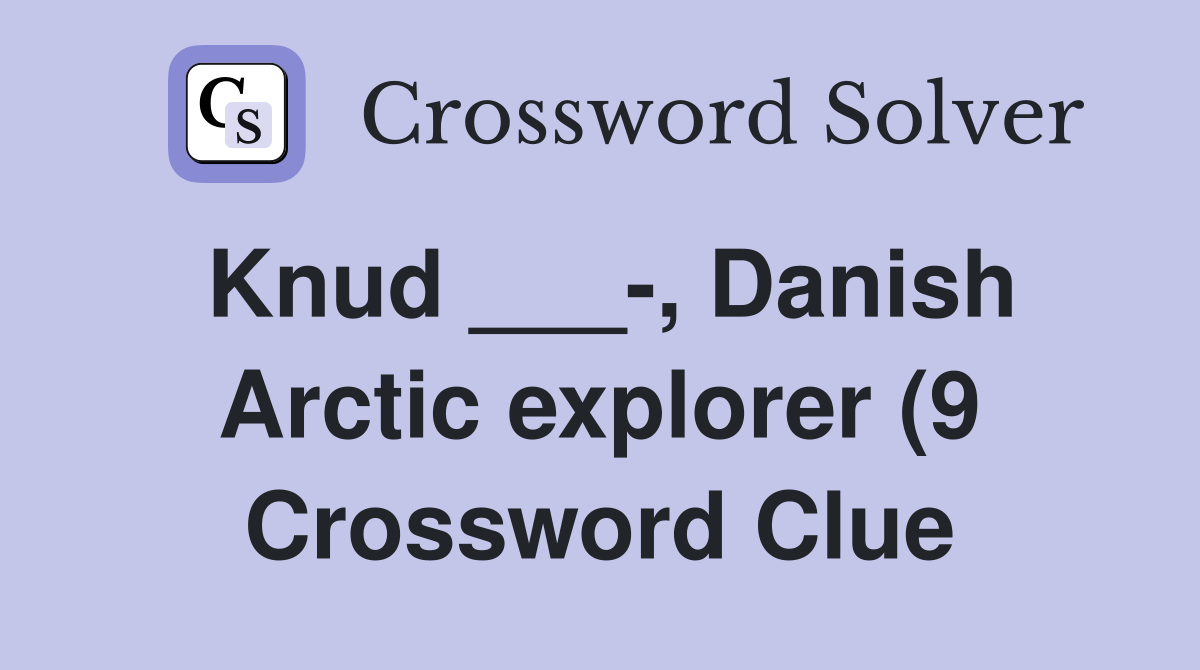 Knud Danish Arctic explorer (9) Crossword Clue Answers Knud Danish Arctic explorer (9) Crossword Clue Answers