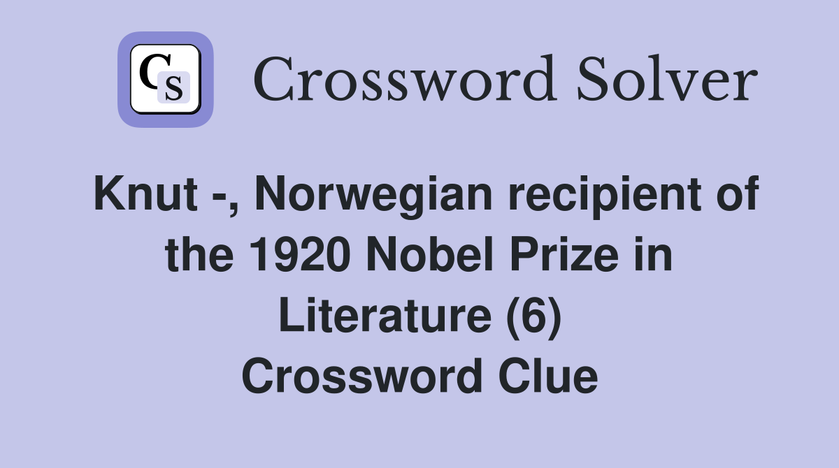 Knut -, Norwegian recipient of the 1920 Nobel Prize in Literature (6) Crossword Clue