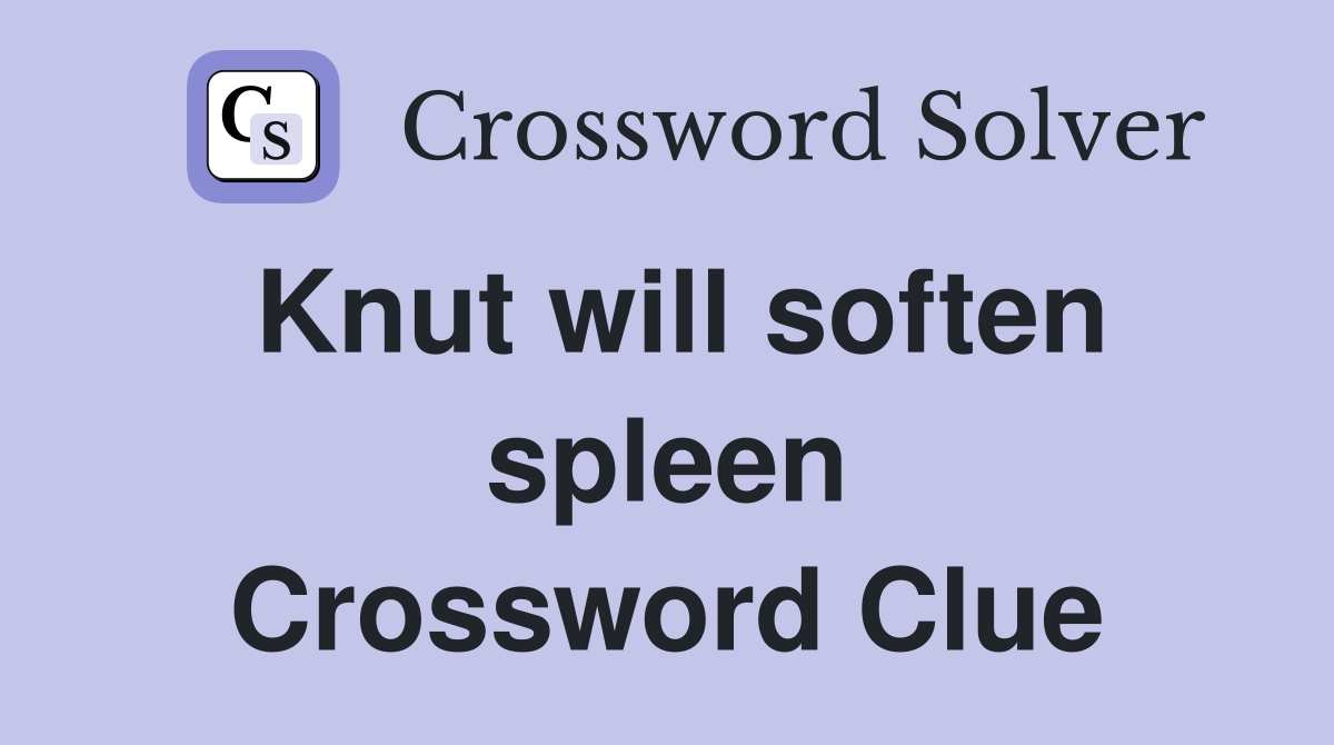 Knut will soften spleen Crossword Clue