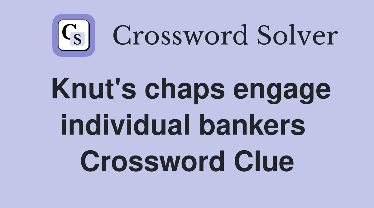 Knut's chaps engage individual bankers  Crossword Clue