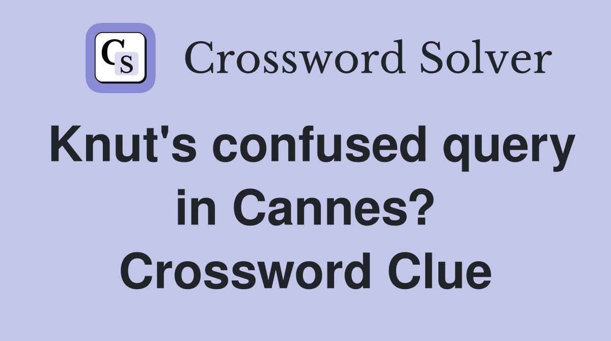 Knut's confused query in Cannes? Crossword Clue