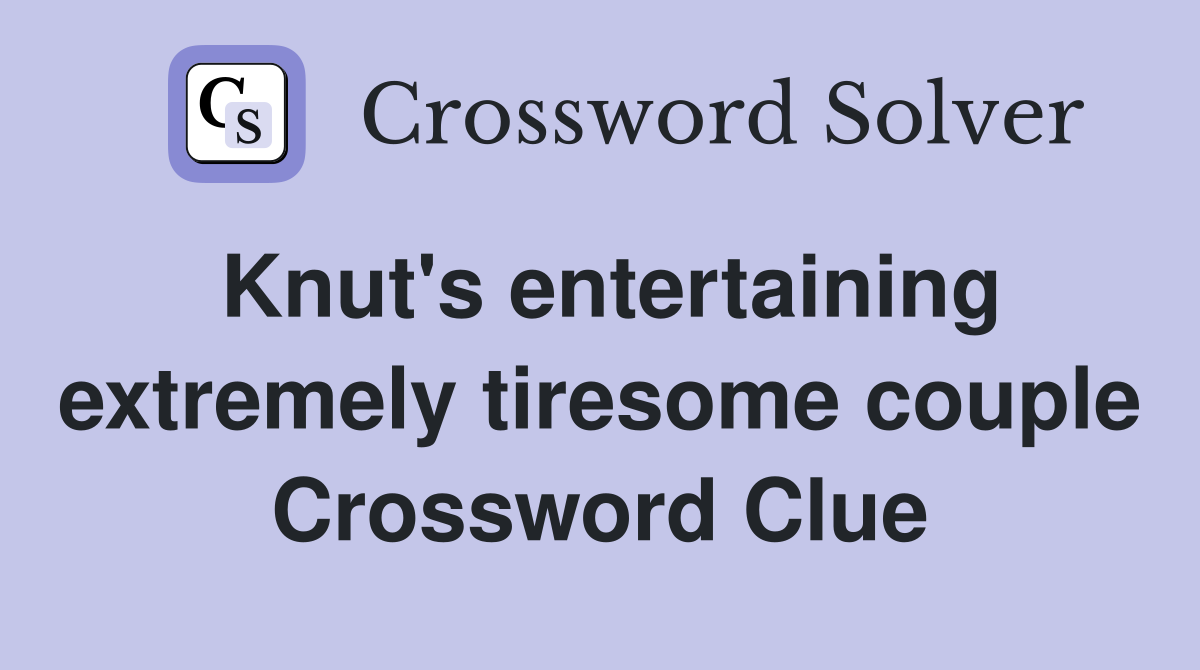 Knut's entertaining extremely tiresome couple Crossword Clue