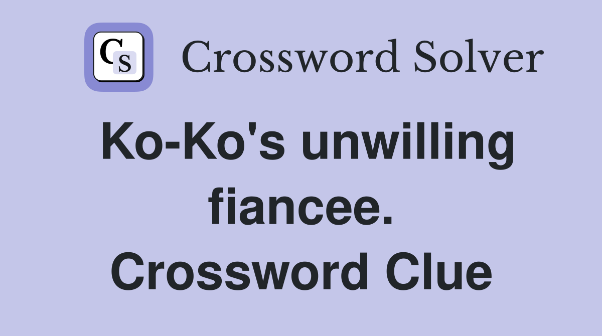Ko-Ko's unwilling fiancee. Crossword Clue