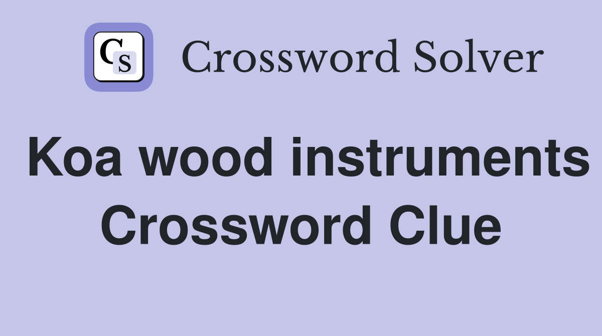 Koa wood instruments Crossword Clue