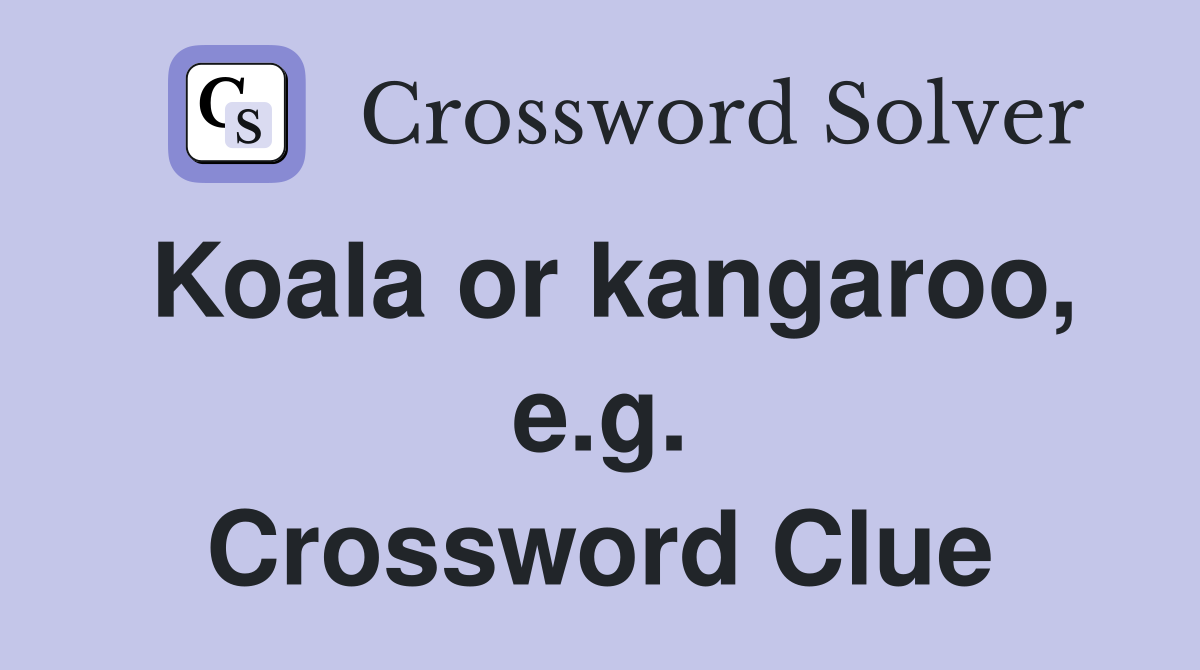 Koala or kangaroo, e.g. Crossword Clue