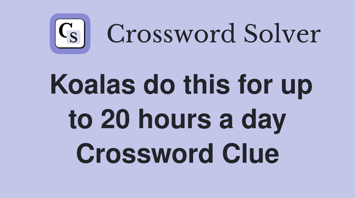 Koalas do this for up to 20 hours a day Crossword Clue
