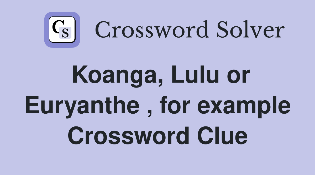 Koanga, Lulu or Euryanthe , for example Crossword Clue