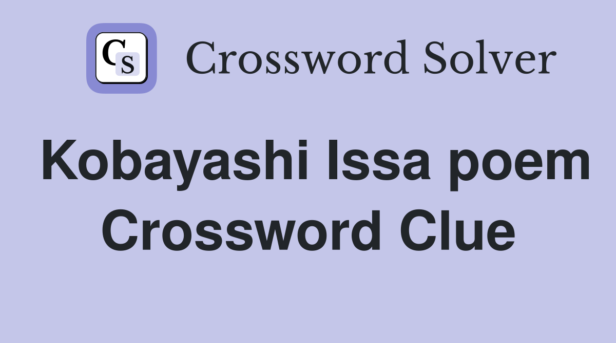 Kobayashi Issa poem Crossword Clue