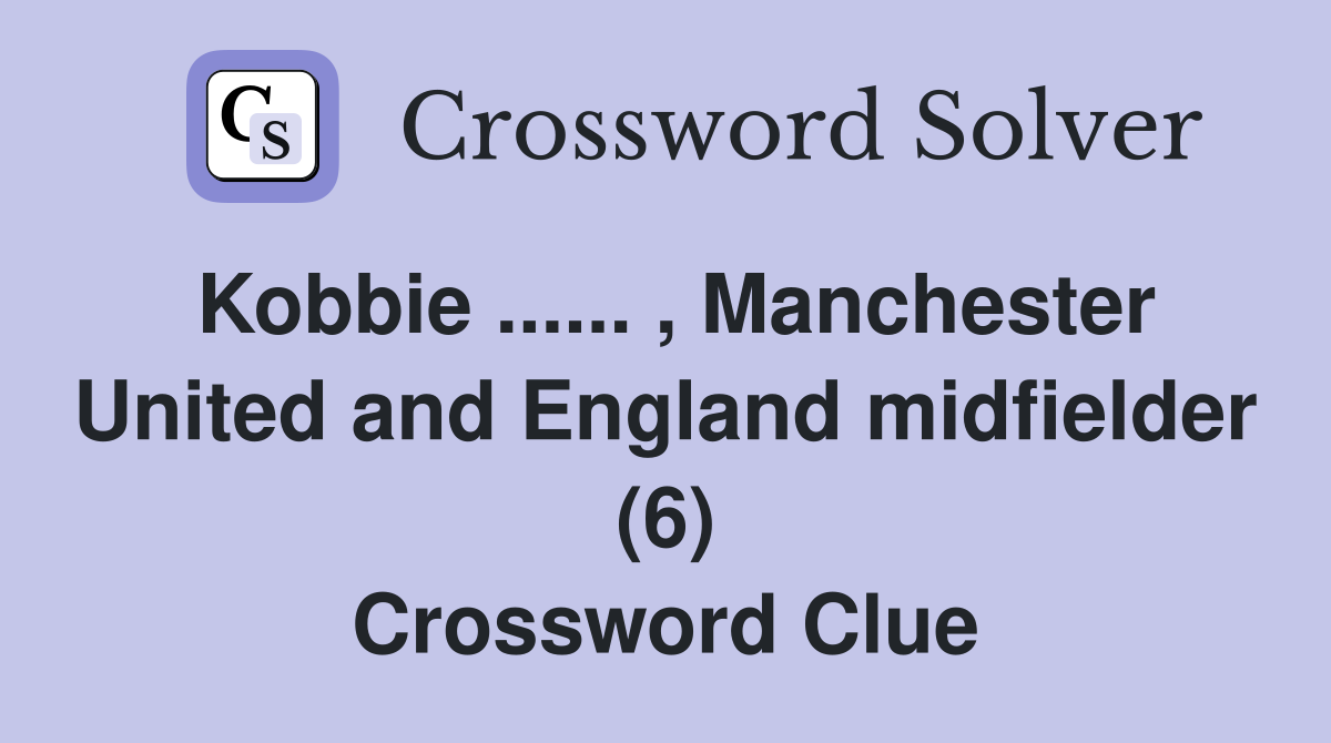 Kobbie ...... , Manchester United and England midfielder (6) Crossword Clue