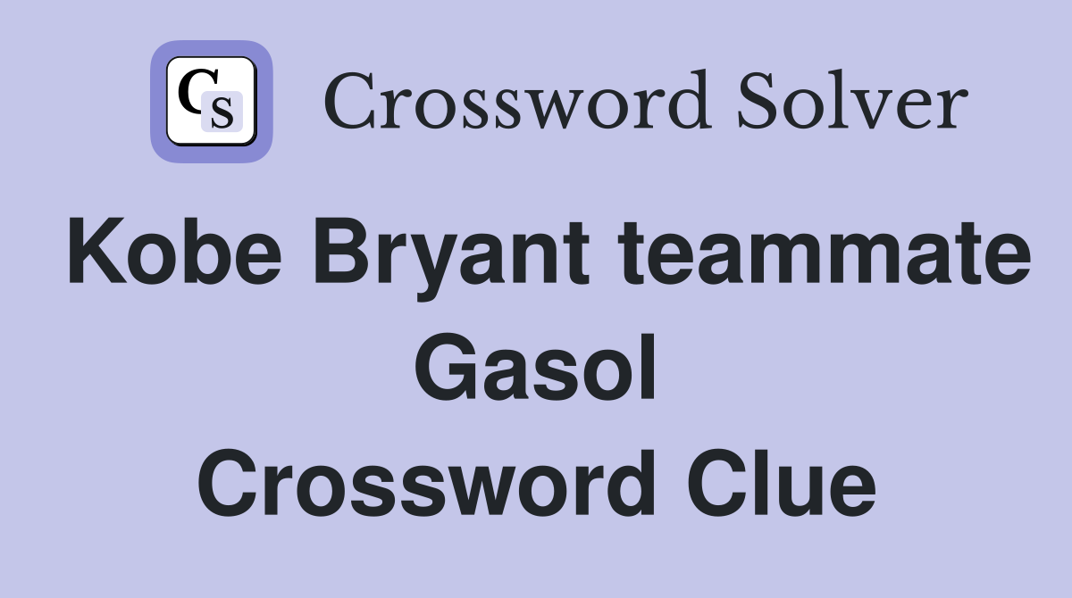 Kobe Bryant teammate Gasol Crossword Clue