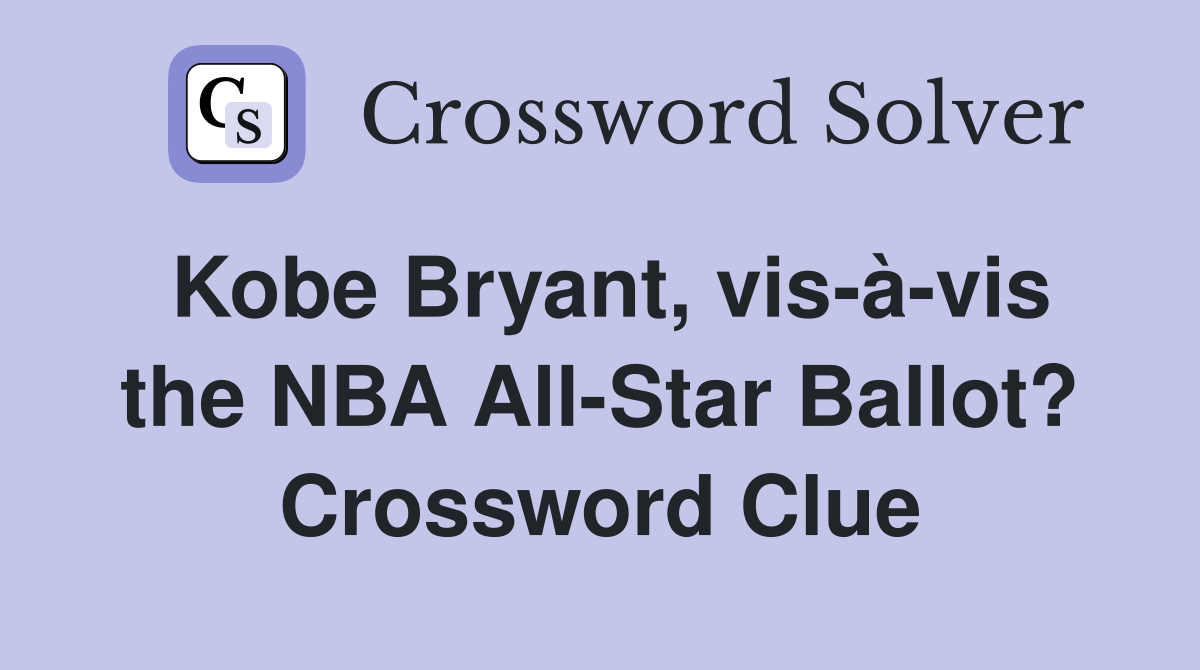 Kobe Bryant, vis-à-vis the NBA All-Star Ballot? Crossword Clue
