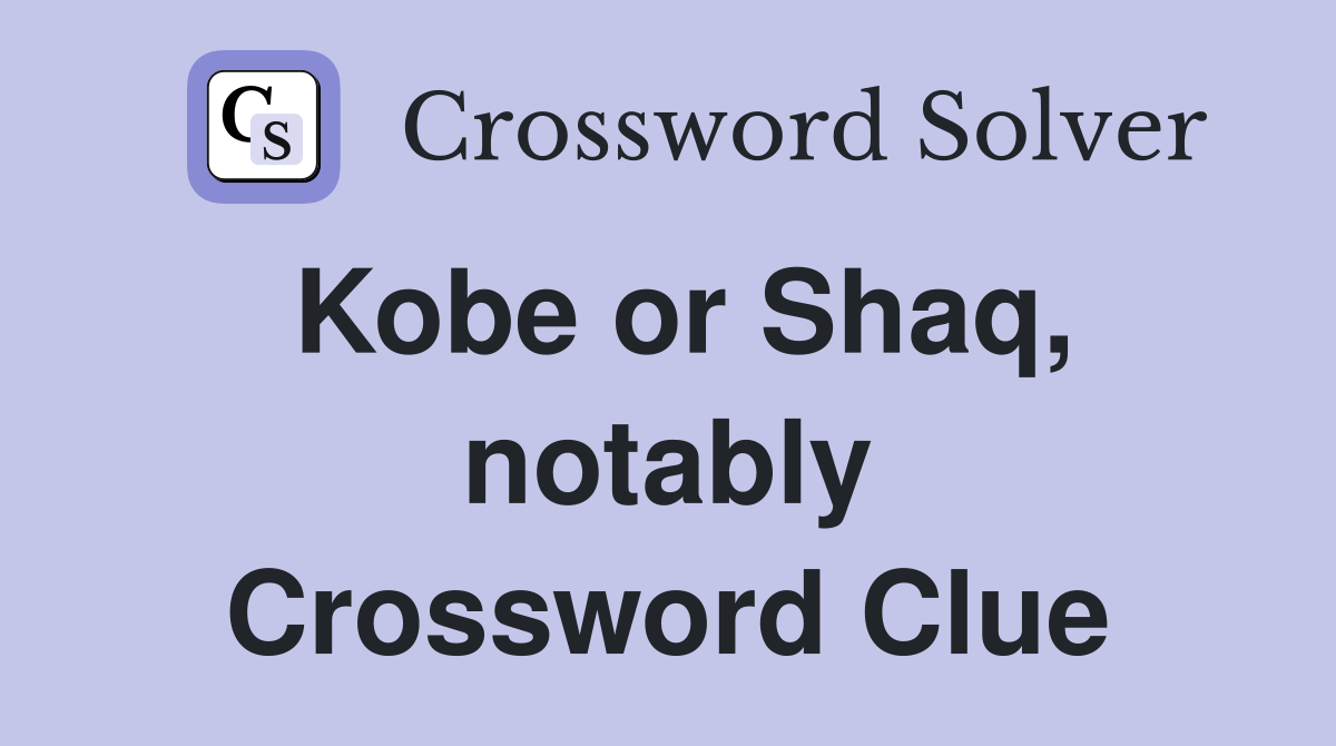 Kobe or Shaq, notably Crossword Clue