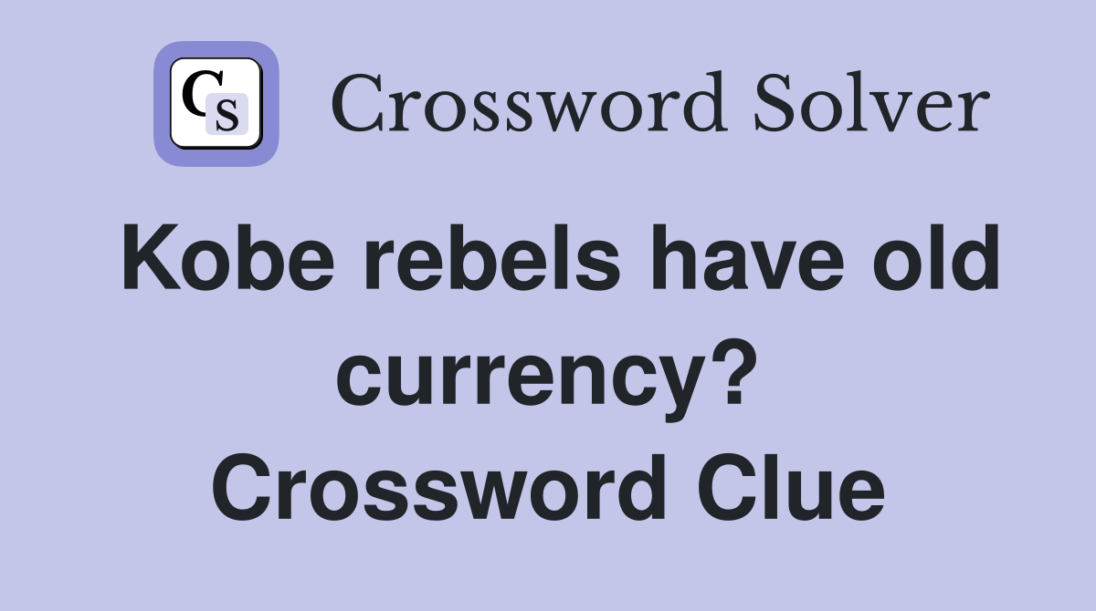 Kobe rebels have old currency? Crossword Clue