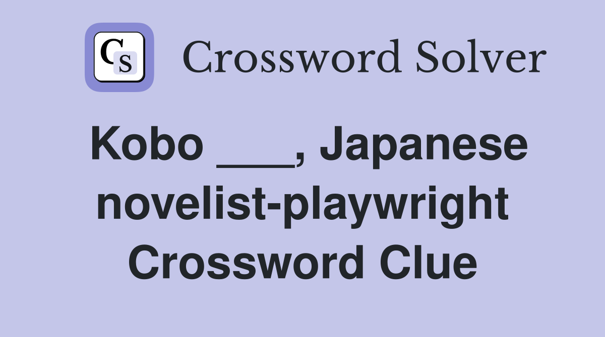 Kobo ___, Japanese novelist-playwright Crossword Clue