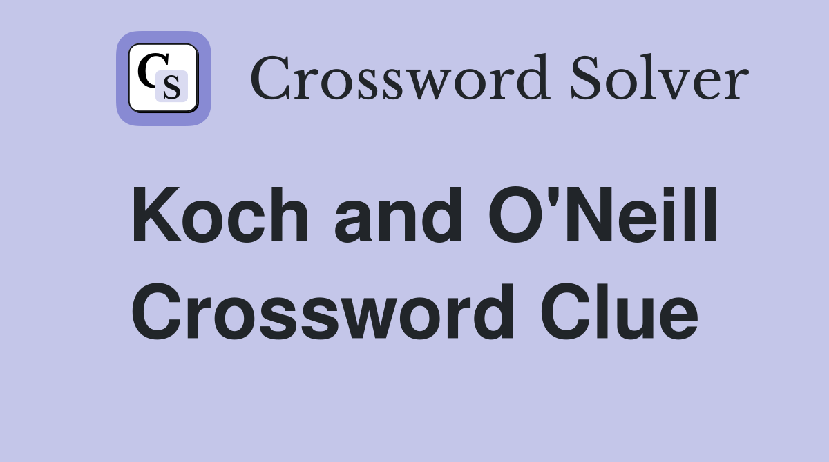 Koch and O'Neill Crossword Clue