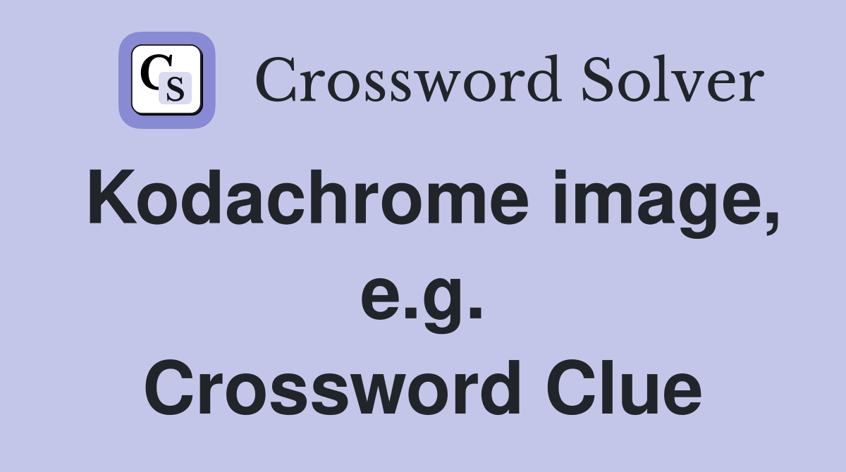 Kodachrome image, e.g. Crossword Clue