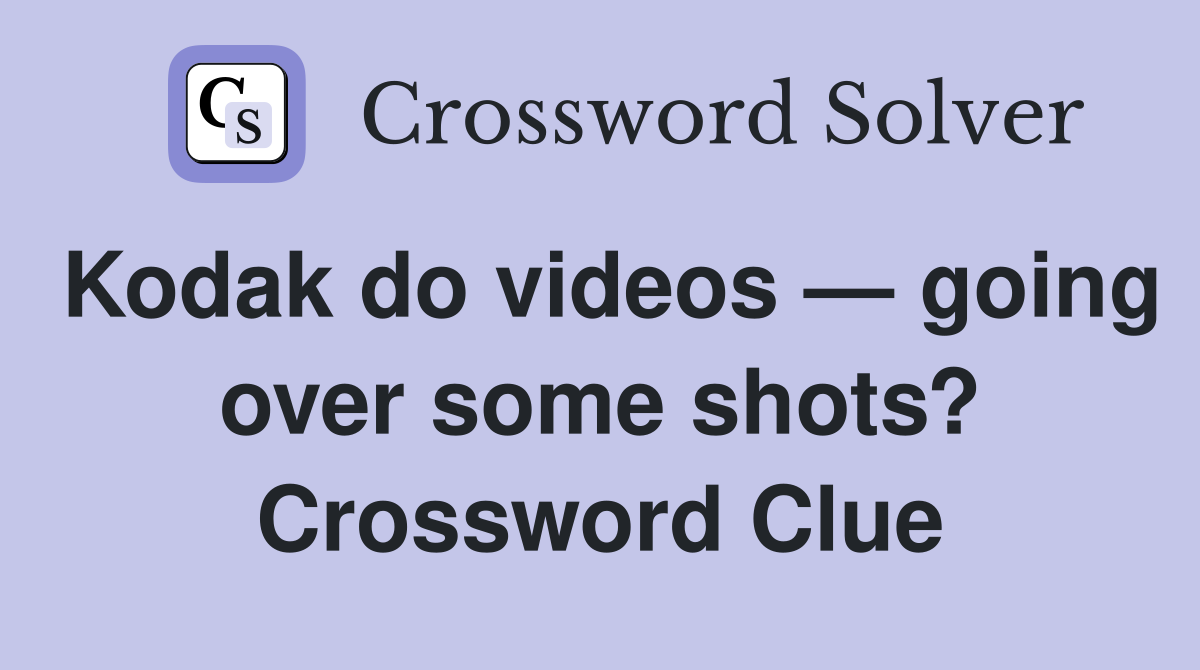Kodak do videos — going over some shots? Crossword Clue