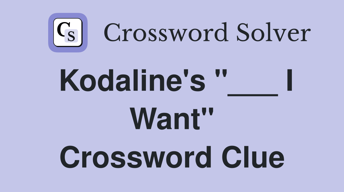 Kodaline's "___ I Want" Crossword Clue