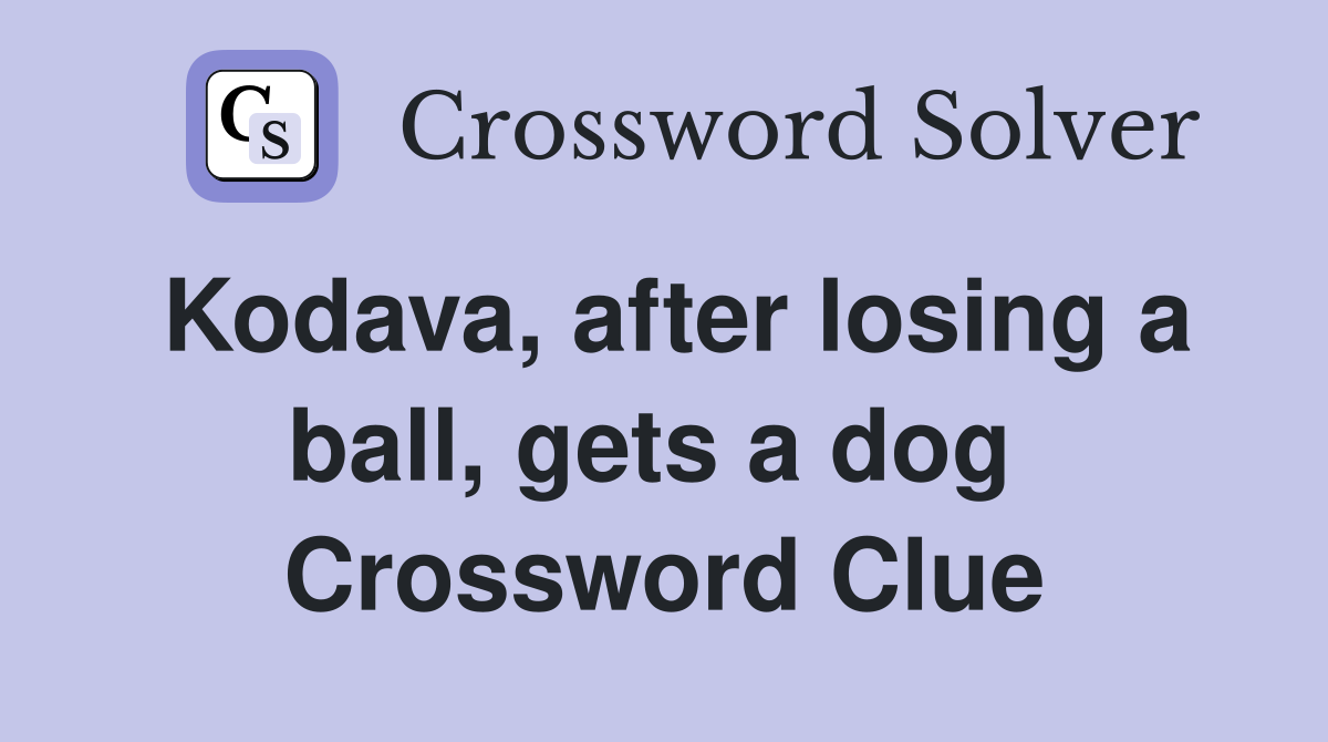 Kodava, after losing a ball, gets a dog  Crossword Clue