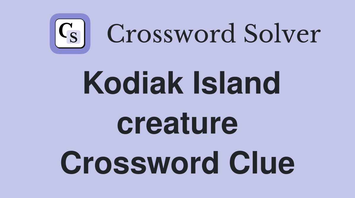 Kodiak Island creature Crossword Clue