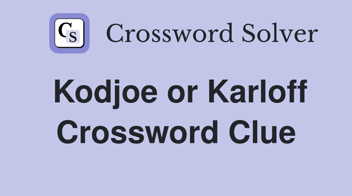 Kodjoe or Karloff Crossword Clue