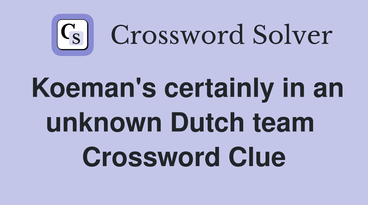 Koeman's certainly in an unknown Dutch team  Crossword Clue