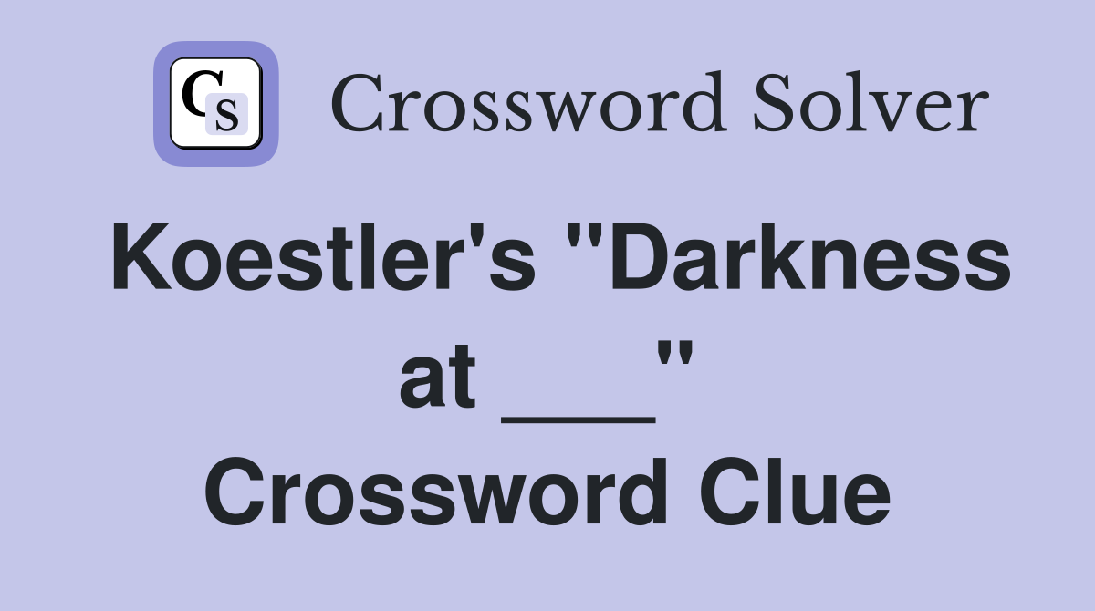 Koestler's "Darkness at ___" Crossword Clue
