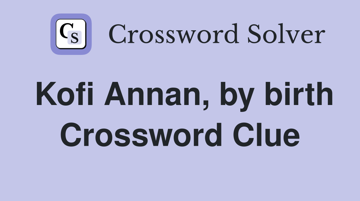 Kofi Annan, by birth Crossword Clue