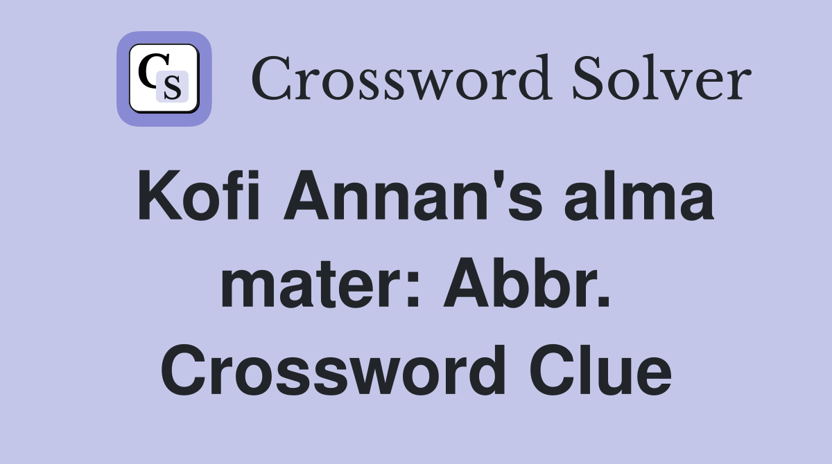 Kofi Annan's alma mater: Abbr. Crossword Clue