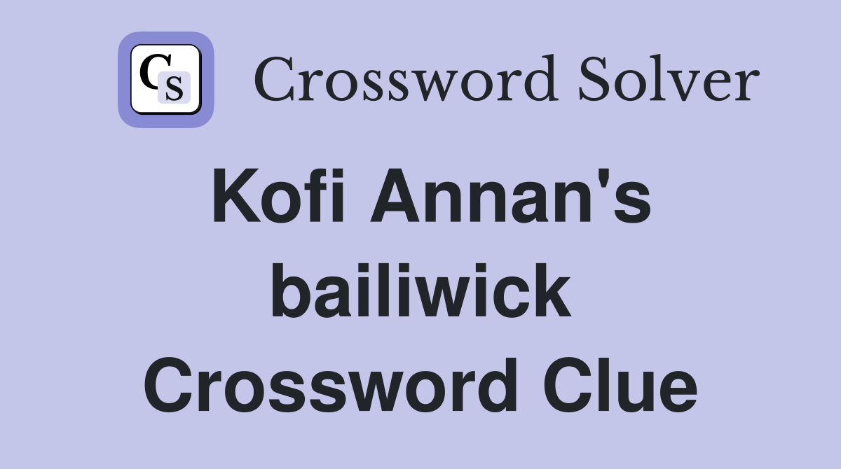Kofi Annan's bailiwick Crossword Clue