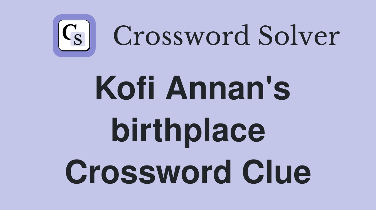 Kofi Annan's birthplace Crossword Clue