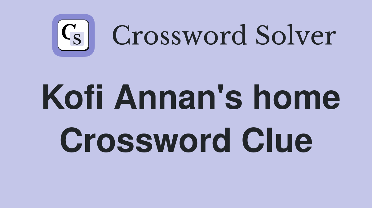 Kofi Annan's home Crossword Clue