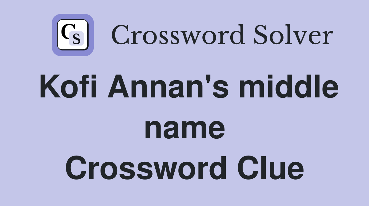 Kofi Annan's middle name Crossword Clue