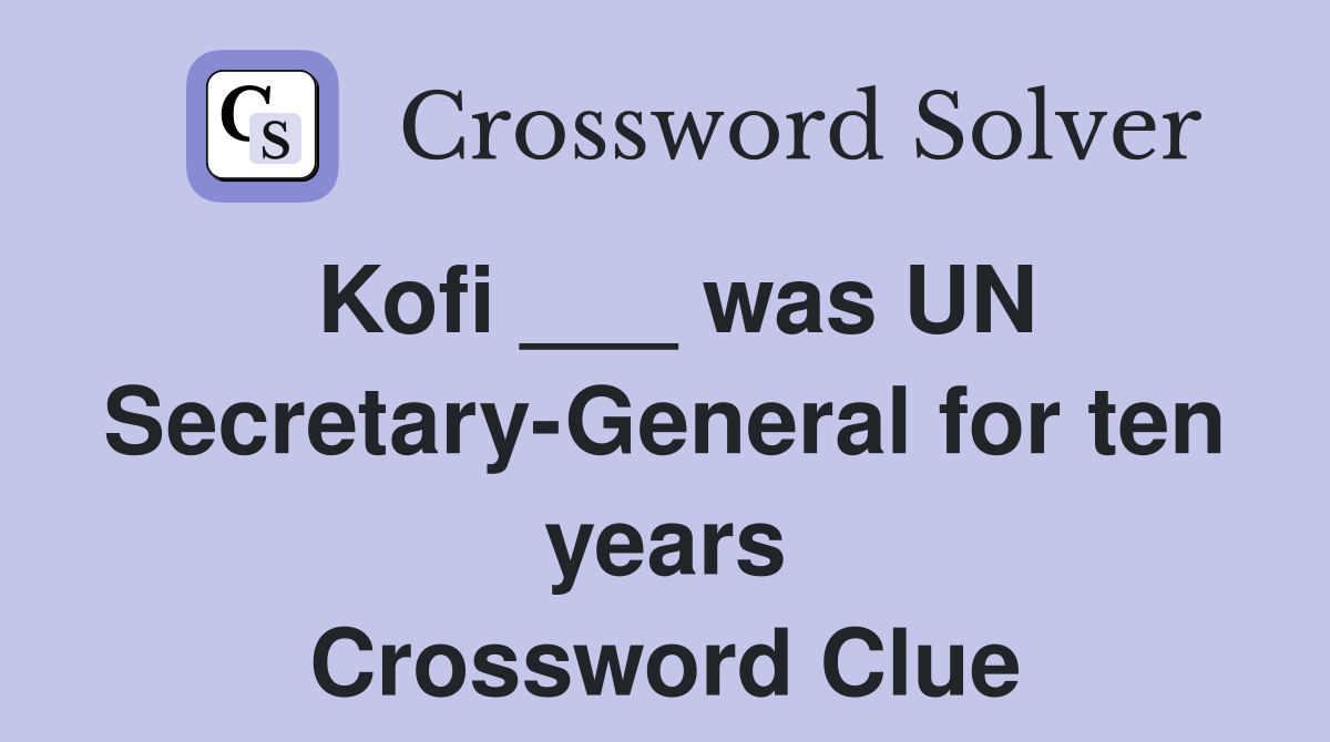 Kofi ___ was UN Secretary-General for ten years Crossword Clue