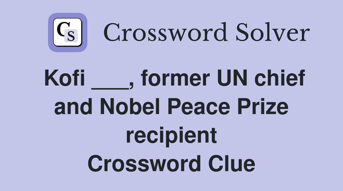 Kofi ___, former UN chief and Nobel Peace Prize recipient Crossword Clue