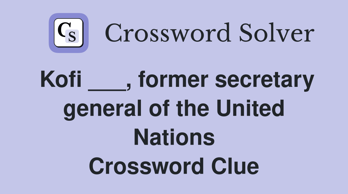 Kofi ___, former secretary general of the United Nations Crossword Clue