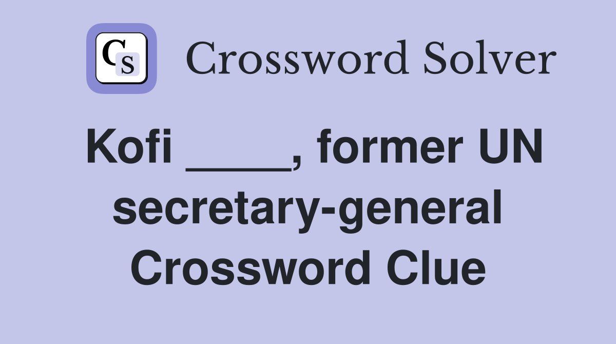 Kofi ____, former UN secretary-general Crossword Clue