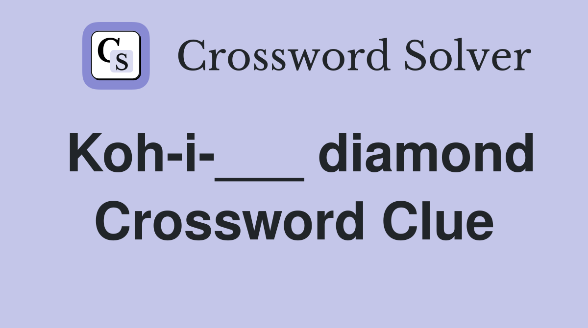 Koh-i-___ diamond Crossword Clue