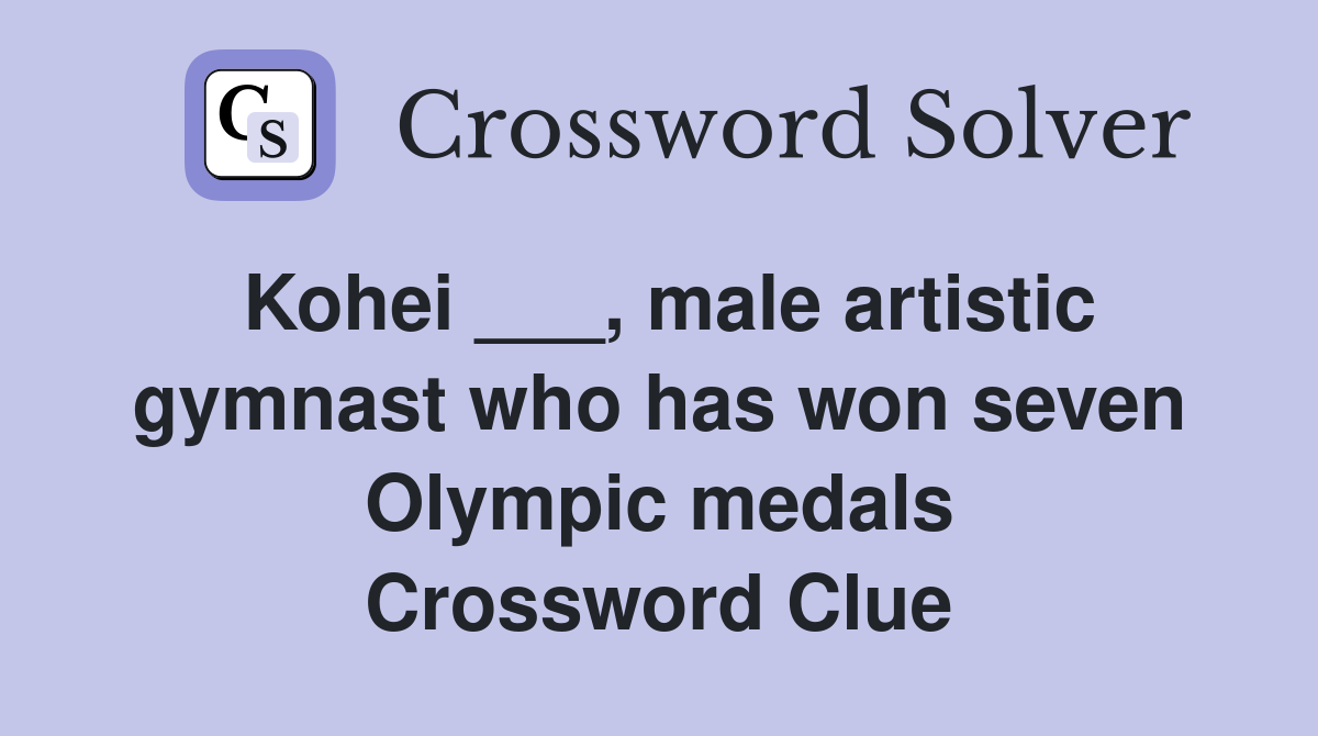 Kohei ___, male artistic gymnast who has won seven Olympic medals Crossword Clue
