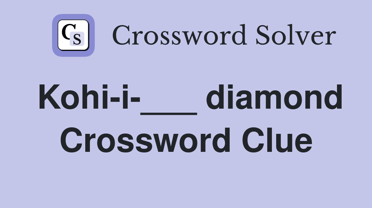 Kohi-i-___ diamond Crossword Clue