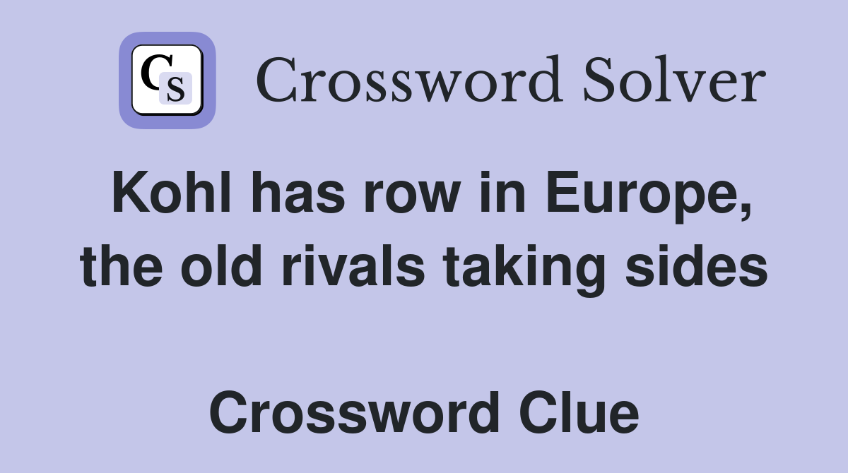 Kohl has row in Europe, the old rivals taking sides  Crossword Clue