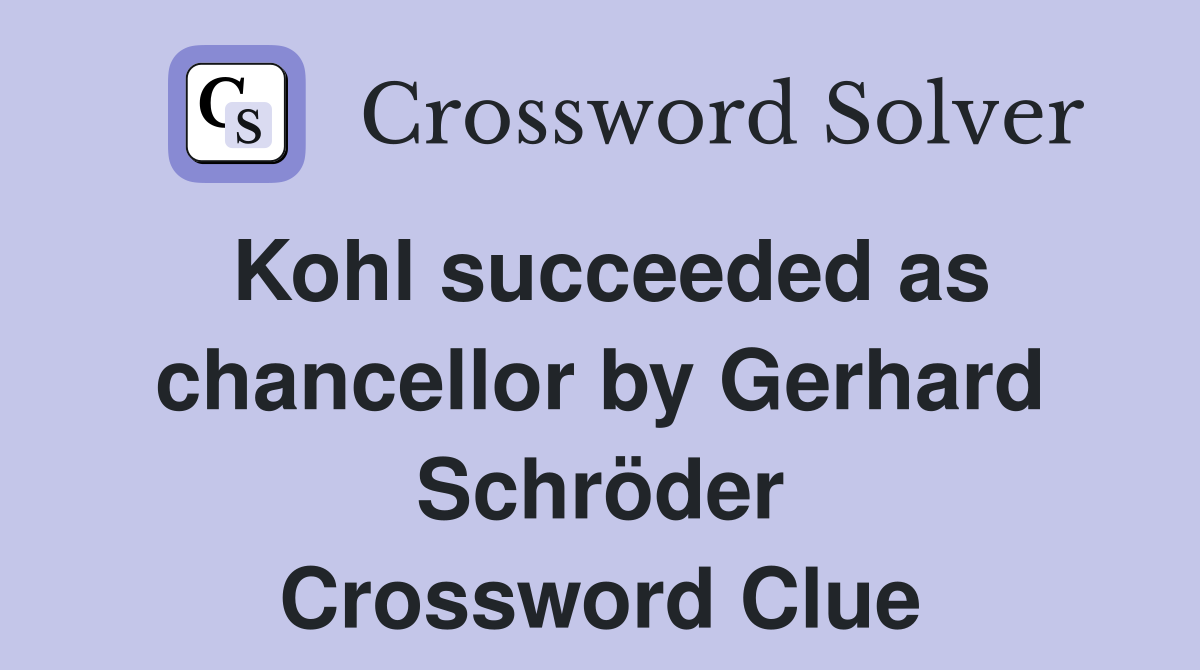 Kohl succeeded as chancellor by Gerhard Schröder Crossword Clue