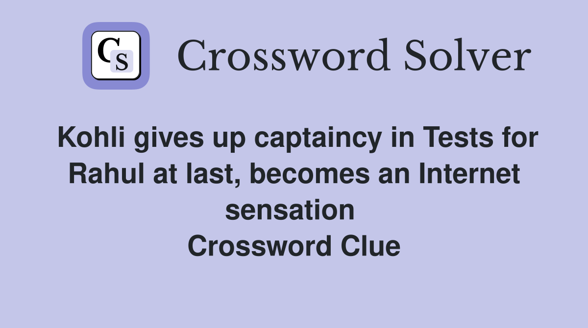 Kohli gives up captaincy in Tests for Rahul at last, becomes an Internet sensation  Crossword Clue