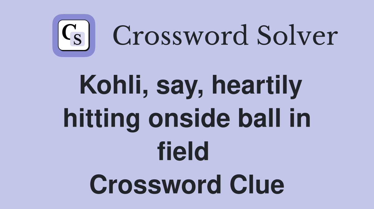Kohli, say, heartily hitting onside ball in field  Crossword Clue